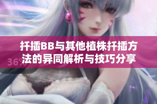 扦插BB与其他植株扦插方法的异同解析与技巧分享