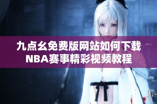 九点幺免费版网站如何下载NBA赛事精彩视频教程