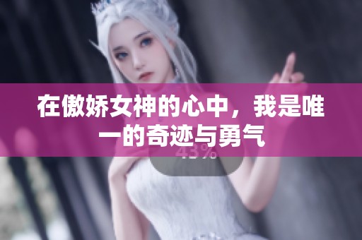 在傲娇女神的心中，我是唯一的奇迹与勇气