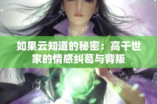 如果云知道的秘密：高干世家的情感纠葛与背叛