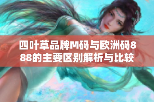 四叶草品牌M码与欧洲码888的主要区别解析与比较