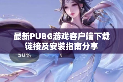 最新PUBG游戏客户端下载链接及安装指南分享