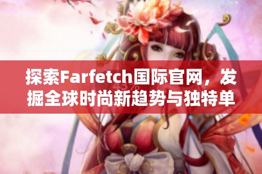 探索Farfetch国际官网，发掘全球时尚新趋势与独特单品