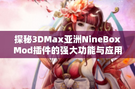 探秘3DMax亚洲NineBoxMod插件的强大功能与应用技巧