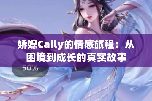 娇媳Cally的情感旅程：从困境到成长的真实故事