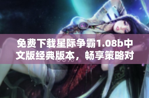 免费下载星际争霸1.08b中文版经典版本，畅享策略对战乐趣