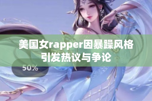 美国女rapper因暴躁风格引发热议与争论