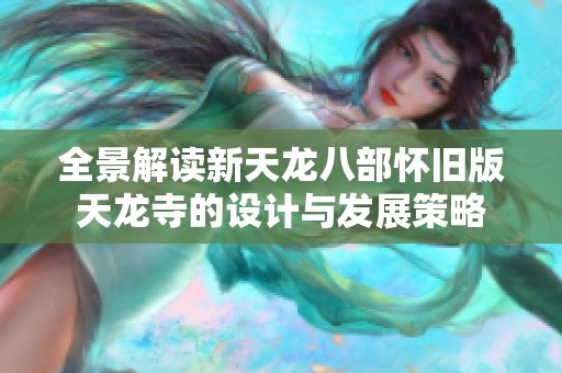 全景解读新天龙八部怀旧版天龙寺的设计与发展策略