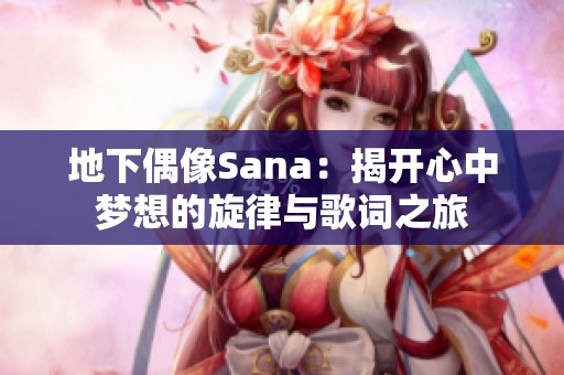 地下偶像Sana：揭开心中梦想的旋律与歌词之旅