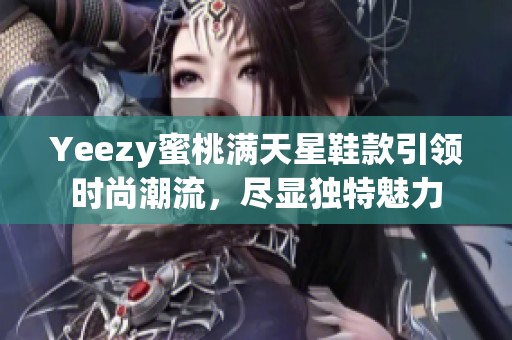 Yeezy蜜桃满天星鞋款引领时尚潮流，尽显独特魅力