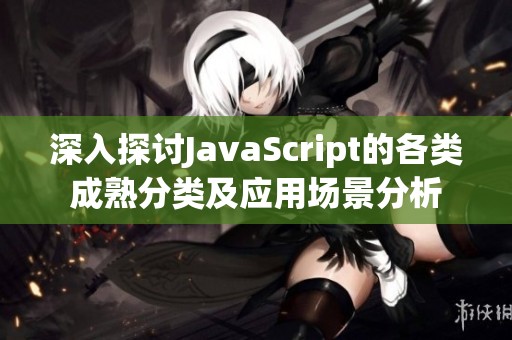 深入探讨JavaScript的各类成熟分类及应用场景分析