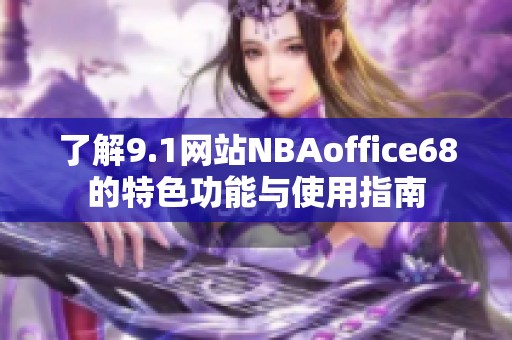 了解9.1网站NBAoffice68的特色功能与使用指南