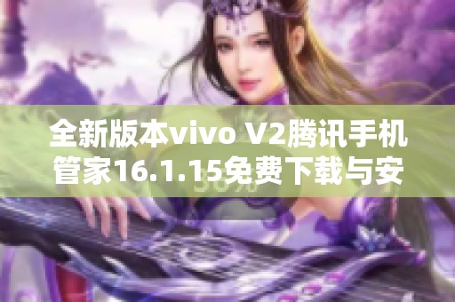 全新版本vivo V2腾讯手机管家16.1.15免费下载与安装指南