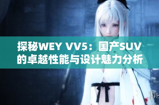 探秘WEY VV5：国产SUV的卓越性能与设计魅力分析