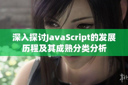 深入探讨JavaScript的发展历程及其成熟分类分析