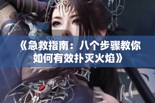 《急救指南：八个步骤教你如何有效扑灭火焰》