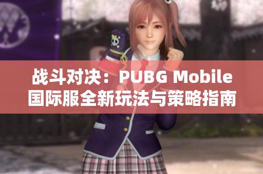 战斗对决：PUBG Mobile国际服全新玩法与策略指南