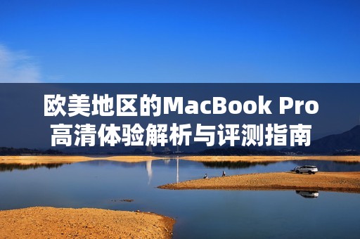 欧美地区的MacBook Pro高清体验解析与评测指南