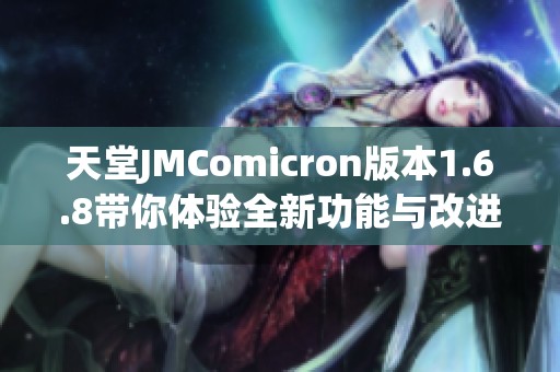 天堂JMComicron版本1.6.8带你体验全新功能与改进