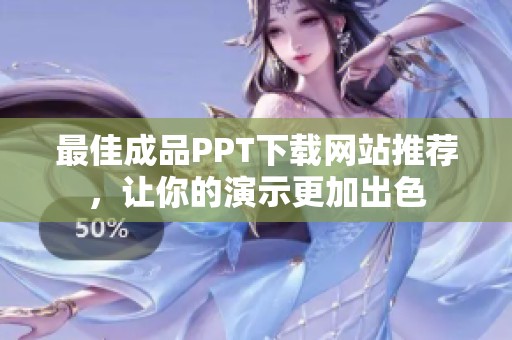 最佳成品PPT下载网站推荐，让你的演示更加出色