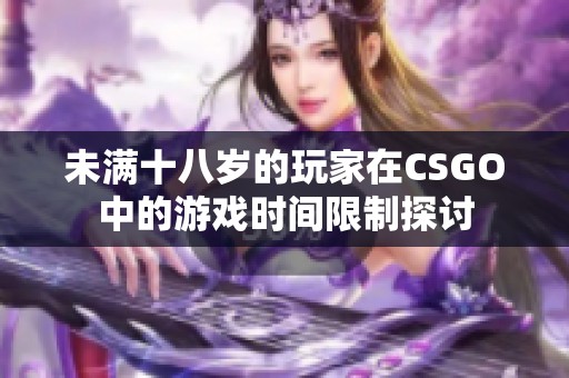 未满十八岁的玩家在CSGO中的游戏时间限制探讨