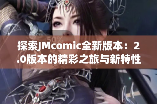 探索JMcomic全新版本：2.0版本的精彩之旅与新特性解析