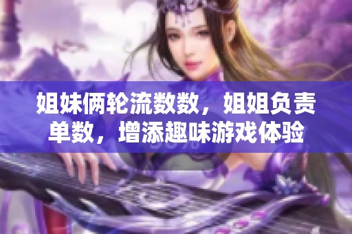 姐妹俩轮流数数，姐姐负责单数，增添趣味游戏体验