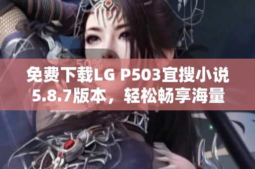 免费下载LG P503宜搜小说5.8.7版本，轻松畅享海量阅读内容