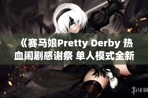 《赛马娘Pretty Derby 热血闹剧感谢祭 单人模式全新黄金挑战体验》