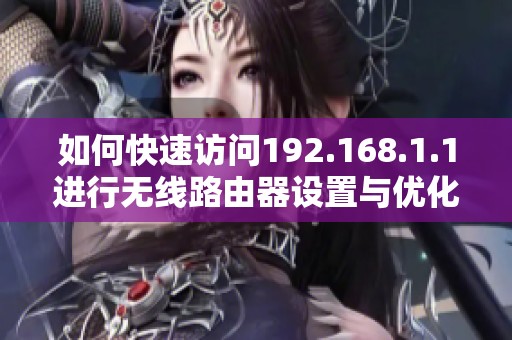 如何快速访问192.168.1.1进行无线路由器设置与优化