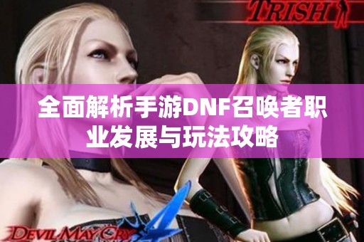 全面解析手游DNF召唤者职业发展与玩法攻略