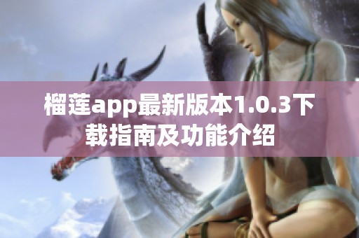 榴莲app最新版本1.0.3下载指南及功能介绍