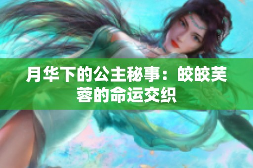 月华下的公主秘事：皎皎芙蓉的命运交织