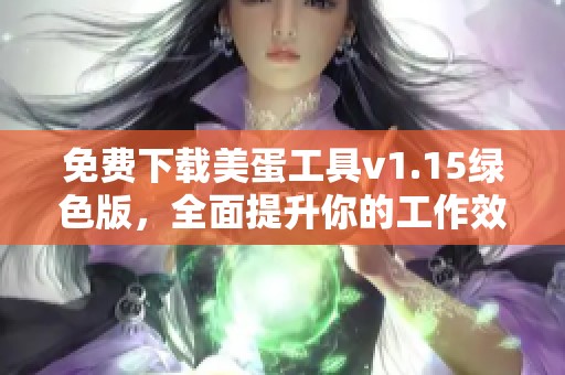 免费下载美蛋工具v1.15绿色版，全面提升你的工作效率