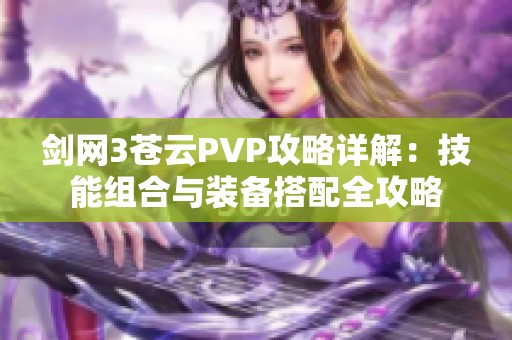 剑网3苍云PVP攻略详解：技能组合与装备搭配全攻略