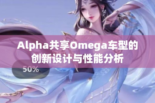 Alpha共享Omega车型的创新设计与性能分析