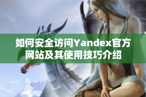 如何安全访问Yandex官方网站及其使用技巧介绍