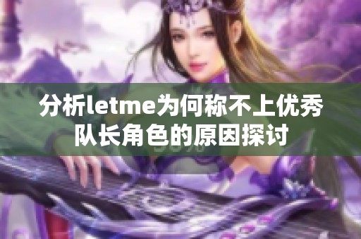 分析letme为何称不上优秀队长角色的原因探讨