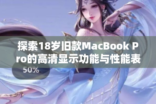 探索18岁旧款MacBook Pro的高清显示功能与性能表现