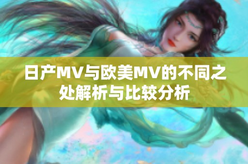 日产MV与欧美MV的不同之处解析与比较分析