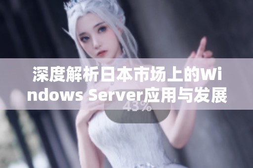 深度解析日本市场上的Windows Server应用与发展趋势