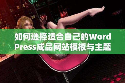 如何选择适合自己的WordPress成品网站模板与主题