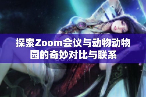 探索Zoom会议与动物动物园的奇妙对比与联系