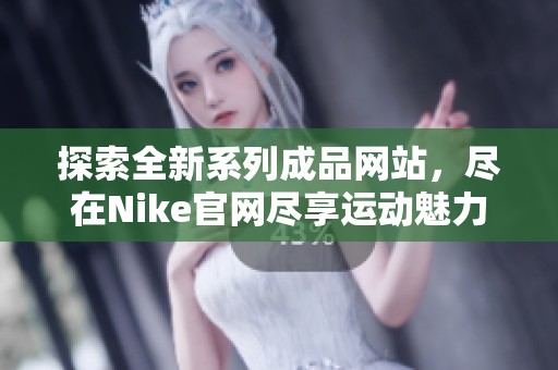 探索全新系列成品网站，尽在Nike官网尽享运动魅力