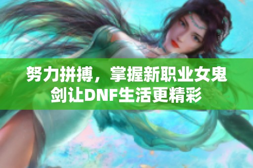 努力拼搏，掌握新职业女鬼剑让DNF生活更精彩