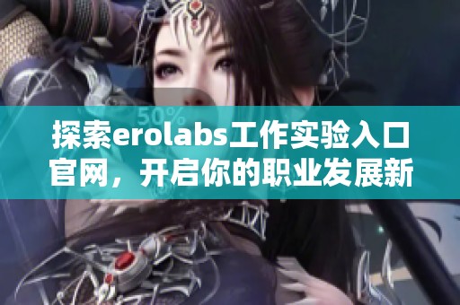 探索erolabs工作实验入口官网，开启你的职业发展新篇章