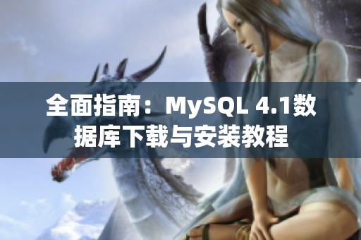 全面指南：MySQL 4.1数据库下载与安装教程