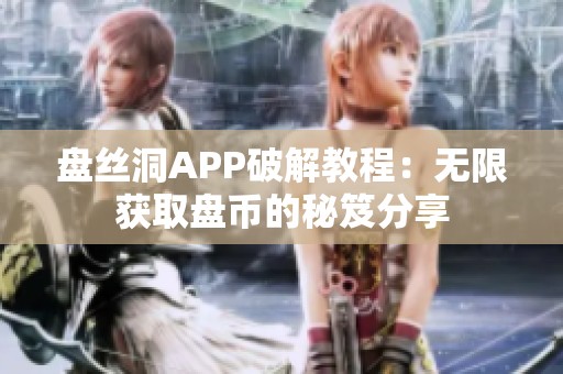 盘丝洞APP破解教程：无限获取盘币的秘笈分享