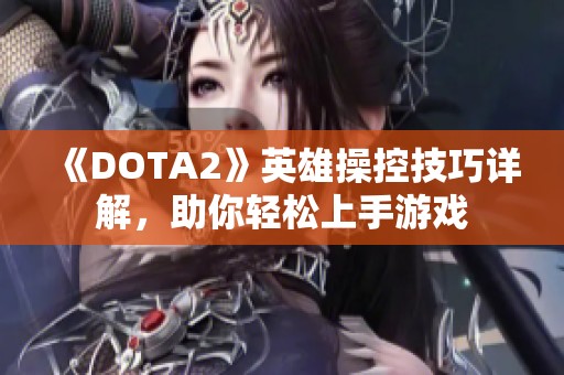 《DOTA2》英雄操控技巧详解，助你轻松上手游戏