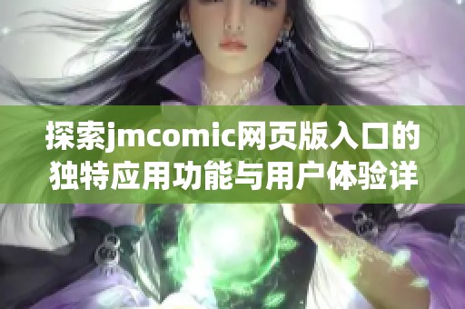 探索jmcomic网页版入口的独特应用功能与用户体验详细解析